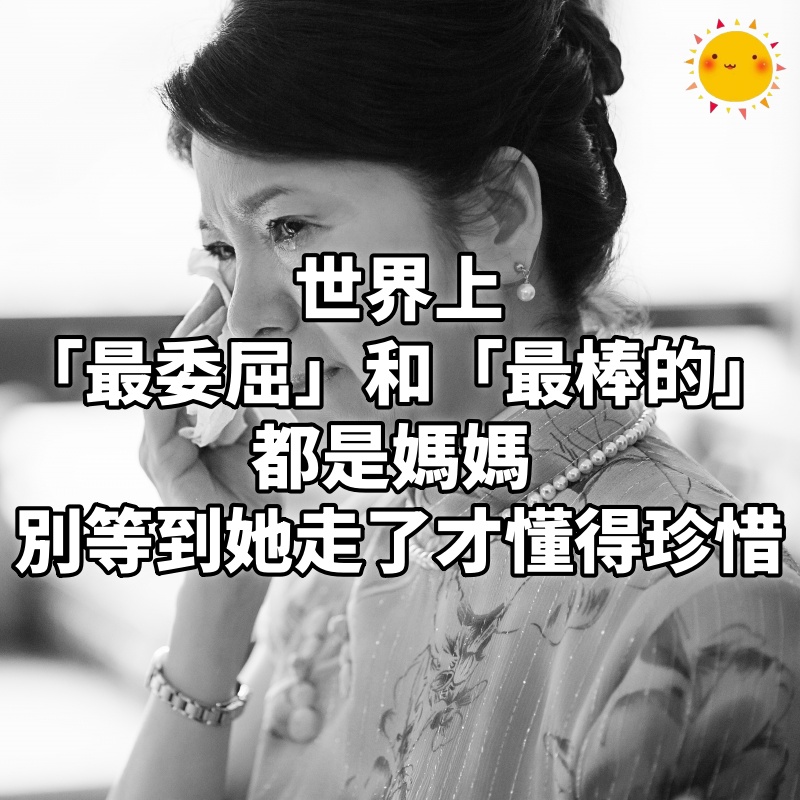 世界上，「最委屈」和「最棒的」都是媽媽 (別等到她走了，才懂得珍惜)