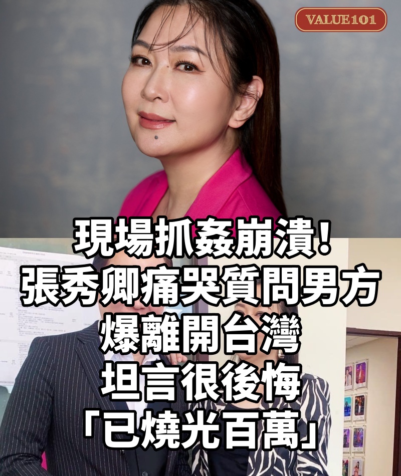 現場抓姦崩潰！張秀卿「痛哭質問男方」爆離開台灣　坦言很後悔「已燒光百萬」