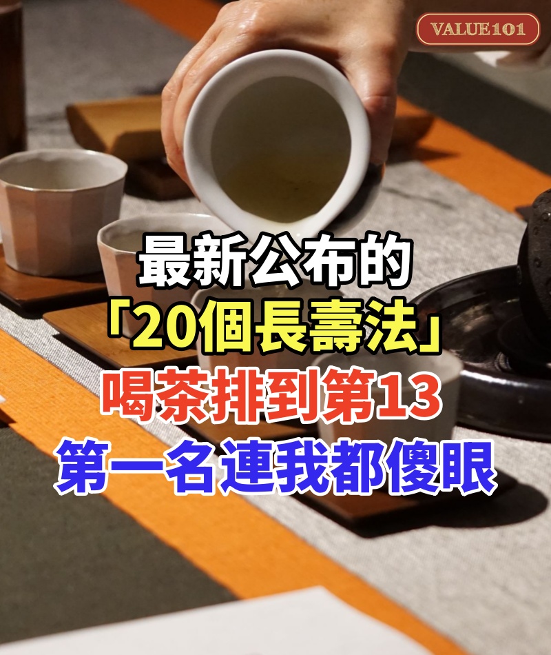 最新公布的「20個長壽法」，喝茶排到第13，第一名連我都傻眼