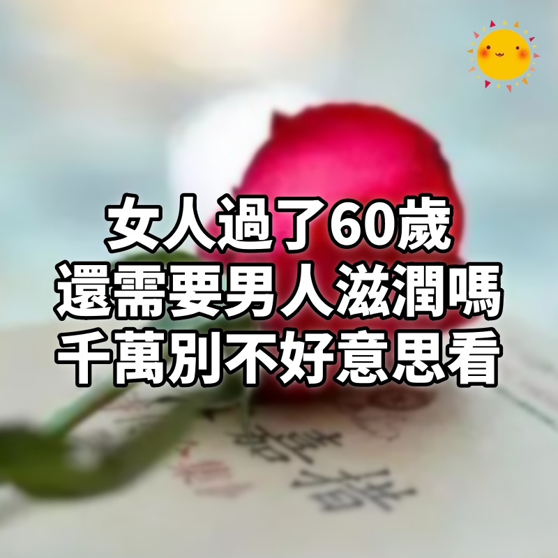 女人過了60歲，還需要男人的滋潤嗎？有過3段黃昏戀的女人說出心裏話，千萬別不好意思看