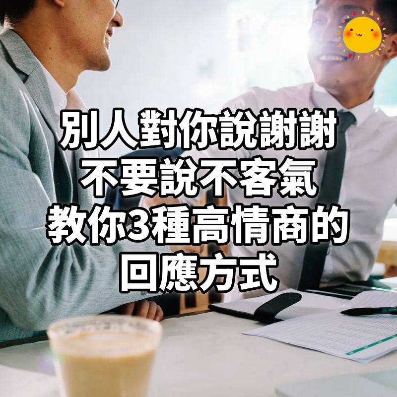 別人對你說謝謝，不要說不客氣，教你3種高情商的回應方式