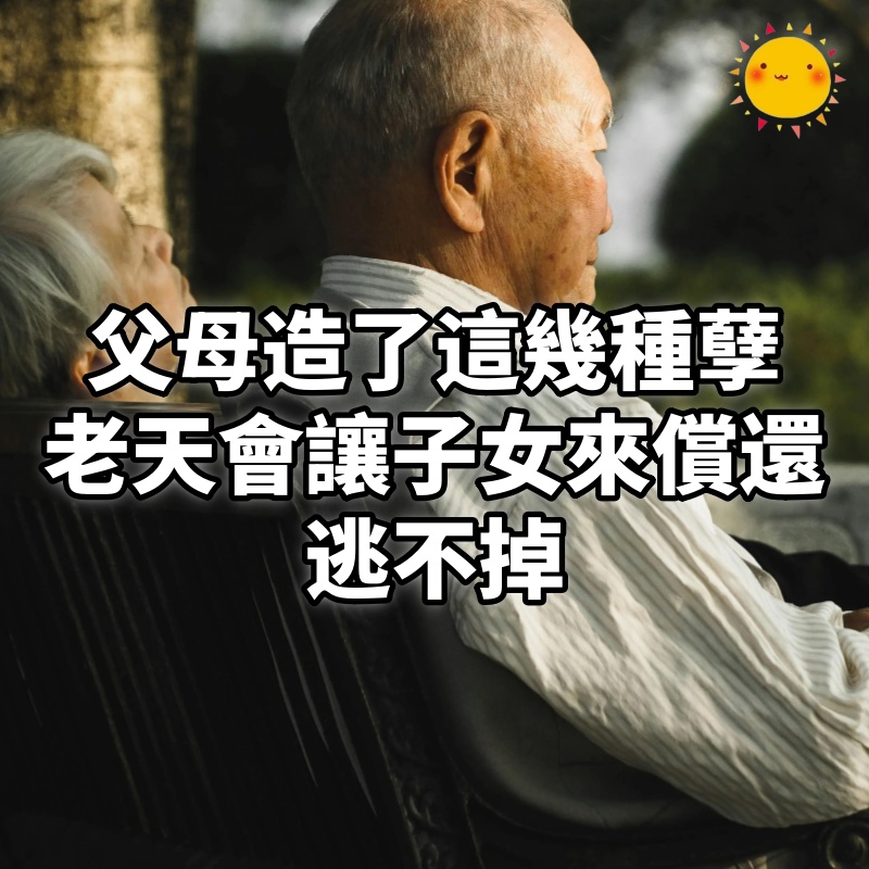 父母造了這幾種「孽」，老天會讓子女來償還，逃不掉