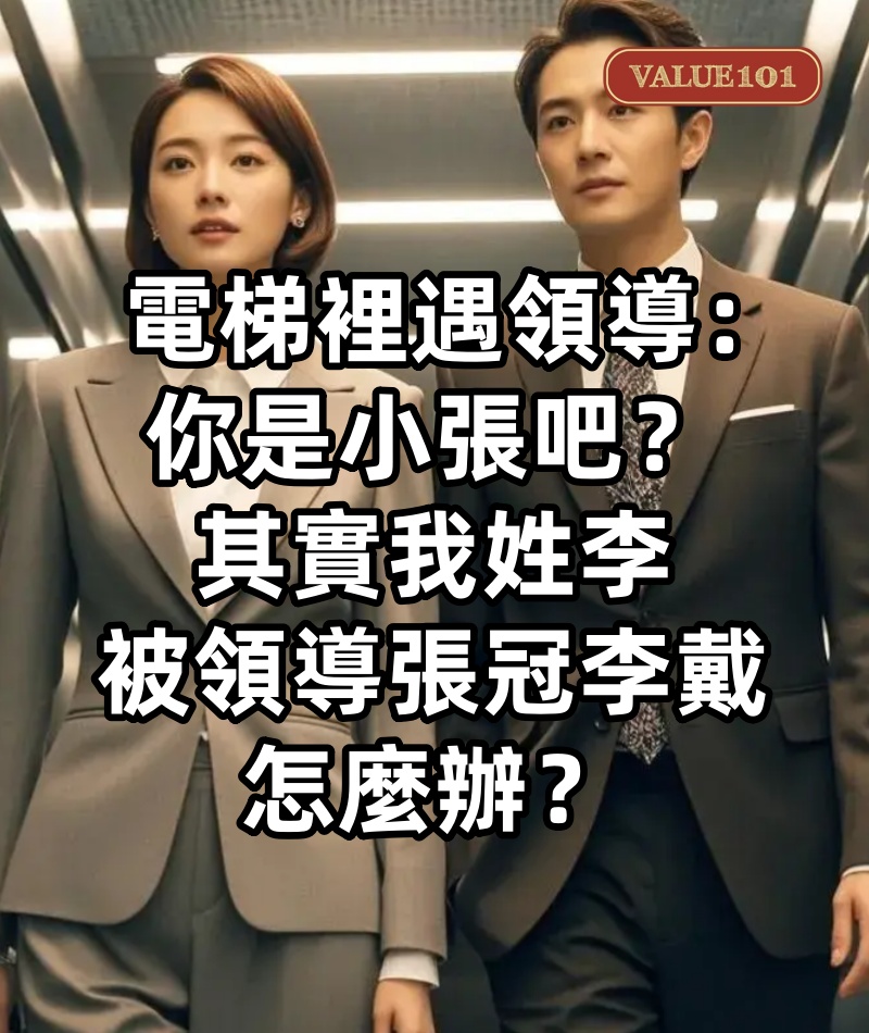 電梯裡遇領導：「你是小張吧？」其實我姓李，被領導張冠李戴，怎麼辦？