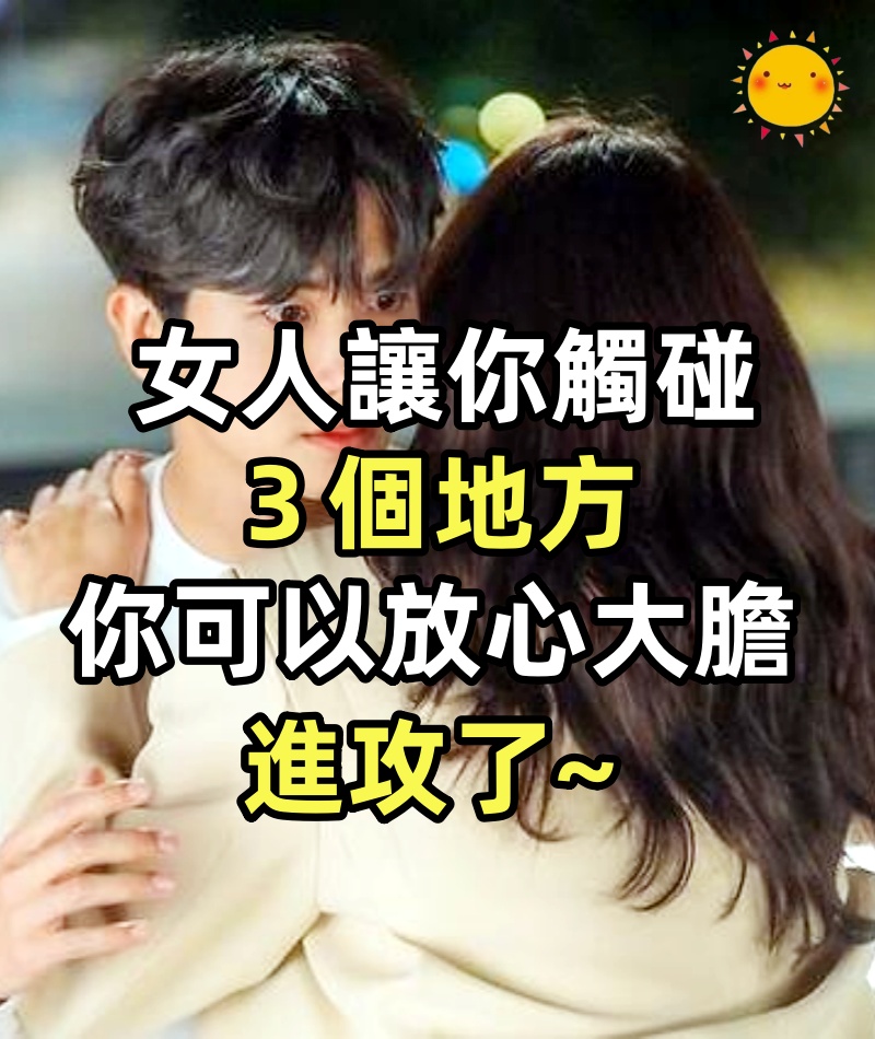 女人讓你觸碰３個地方，你可以放心大膽進攻了~
