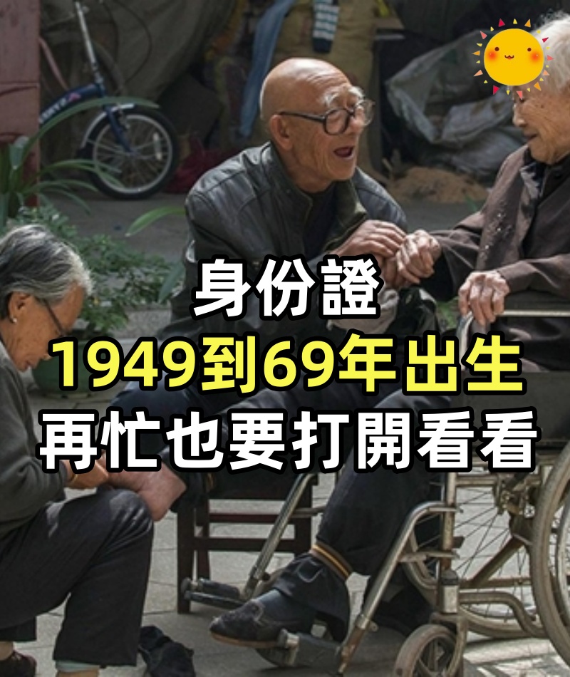 身份證1949到1969年出生的，再忙也要打開看看！感悟很深