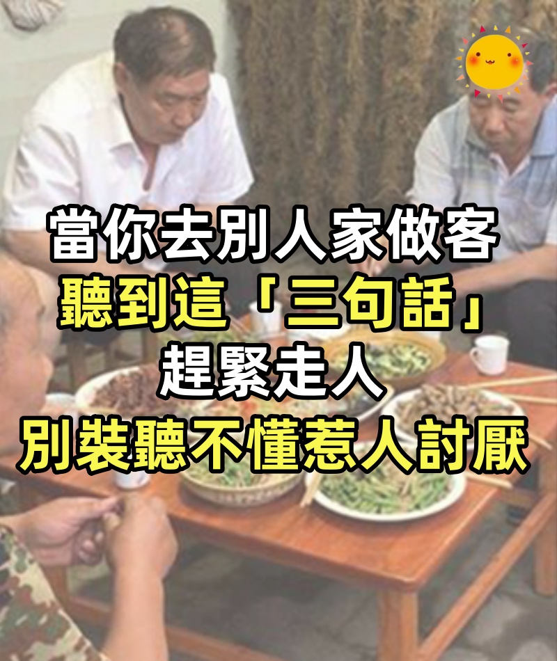 當你去別人家做客，聽到這「三句話」趕緊走人，別裝聽不懂，惹人討厭！