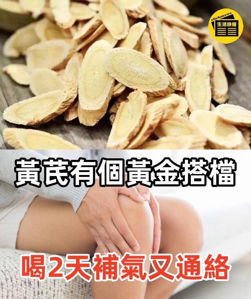 黃芪有個「黃金搭檔」!!! 一起喝2天，補氣又通絡，感覺全身都來勁